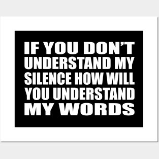 If you don’t understand my silence how will you understand my words Posters and Art